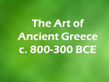 The Art of Ancient Greece c. 800-300 BCE. MapofAncientGreece.