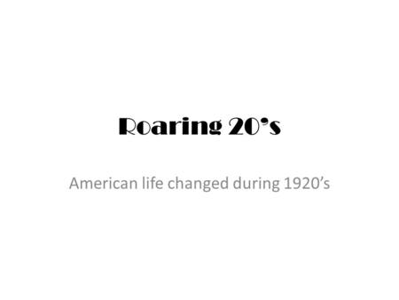 Roaring 20’s American life changed during 1920’s.