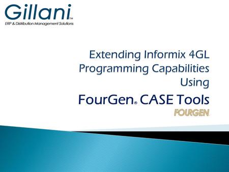 FourGen ® CASE Tools.  Form Painter  Screen Code Generator  Featurizer  Report Generator  Menu’ing System  Enterprise/iDeskTop aka ED8  Source.