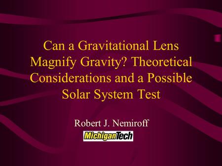 Can a Gravitational Lens Magnify Gravity? Theoretical Considerations and a Possible Solar System Test Robert J. Nemiroff.