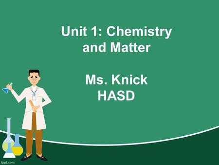 Unit 1: Chemistry and Matter Ms. Knick HASD. Directions/ Instrucciones: Complete your note outline at your own pace. Do the activities! Complete su nota.