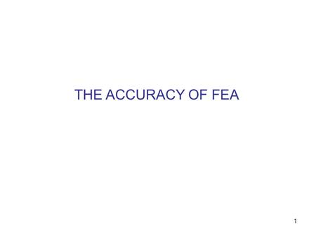 1 THE ACCURACY OF FEA. 2 REALITY MATHEMATICAL MODEL FEA MODEL RESULTS Discretization error Modeling error Solution error Discretization error is controlled.