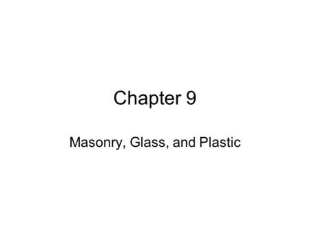 Chapter 9 Masonry, Glass, and Plastic. Objectives After reading the chapter and reviewing the materials presented the students will be able to: Outline.