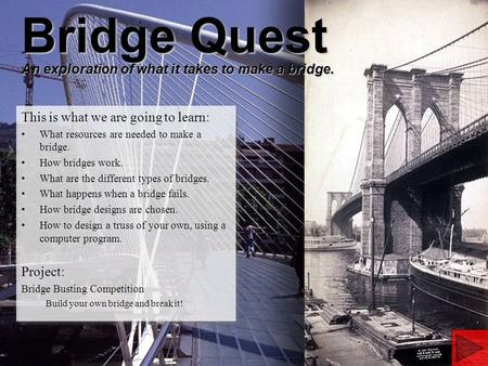 Bridge Quest An exploration of what it takes to make a bridge. This is what we are going to learn: What resources are needed to make a bridge. How bridges.