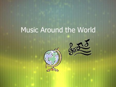 Music Around the World Helpful Vocabulary Fingering: The way hands and fingers move on an instrument to make different notes Percussion: A group of instruments.