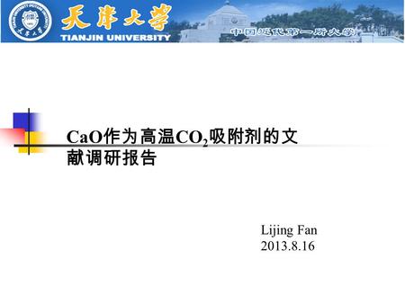 CaO 作为高温 CO 2 吸附剂的文 献调研报告 Lijing Fan 2013.8.16. Contents Brief background information Work plan Different structure material CaO nanopod CaO hollow sphere.