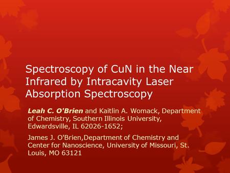 Spectroscopy of CuN in the Near Infrared by Intracavity Laser Absorption Spectroscopy Leah C. O'Brien and Kaitlin A. Womack, Department of Chemistry, Southern.