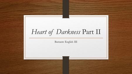 Heart of Darkness Part II Bastante English III. Part II Marlow overhears the General Manager and his uncle speaking poorly of Kurtz – they are annoyed.