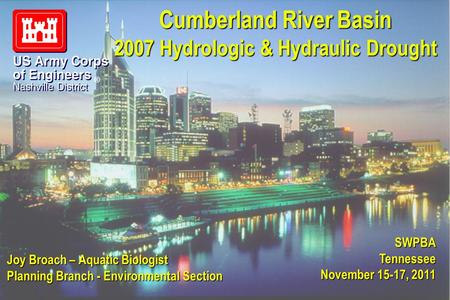 ® Cumberland River Basin 2007 Hydrologic & Hydraulic Drought Joy Broach – Aquatic Biologist Planning Branch - Environmental Section SWPBA Tennessee November.