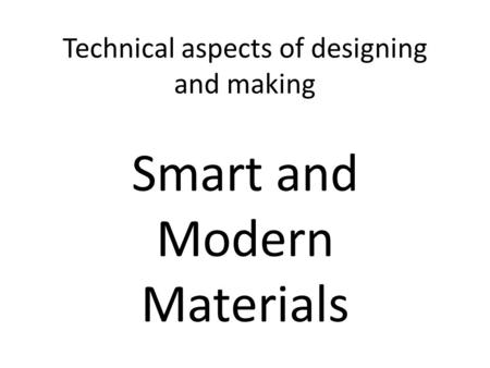 Technical aspects of designing and making Smart and Modern Materials.
