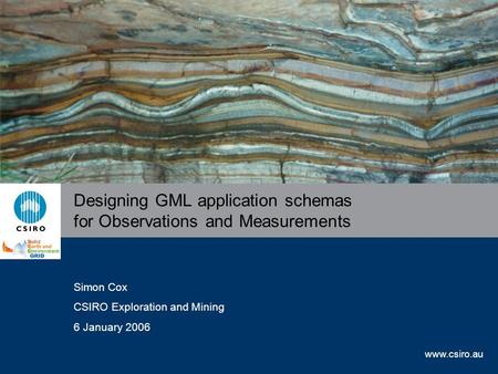 Www.csiro.au Designing GML application schemas for Observations and Measurements Simon Cox CSIRO Exploration and Mining 6 January 2006.