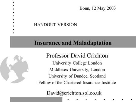 Insurance and Maladaptation Professor David Crichton University College London Middlesex University, London University of Dundee, Scotland Fellow of the.