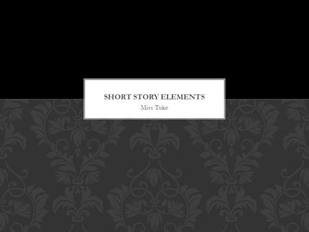 Miss Tuke. Elements of short stories: 1.Setting 2.Characterization 3.Symbolism 4.Theme BASIC ELEMENTS OF SHORT STORIES.
