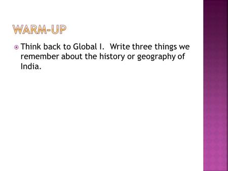  Think back to Global I. Write three things we remember about the history or geography of India.