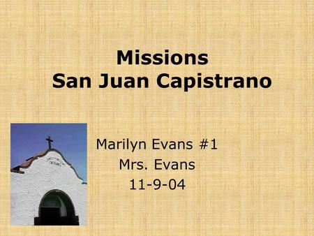 Missions San Juan Capistrano Marilyn Evans #1 Mrs. Evans 11-9-04.
