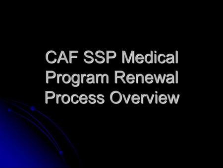 CAF SSP Medical Program Renewal Process Overview.