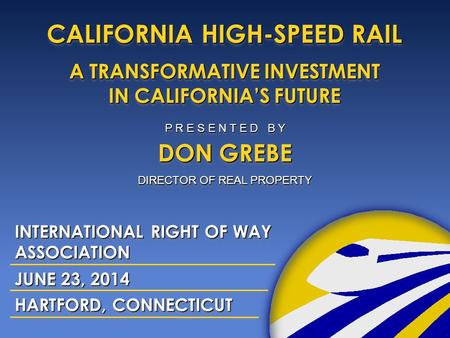 1 CALIFORNIA HIGH-SPEED RAIL A TRANSFORMATIVE INVESTMENT IN CALIFORNIA’S FUTURE CALIFORNIA HIGH-SPEED RAIL A TRANSFORMATIVE INVESTMENT IN CALIFORNIA’S.