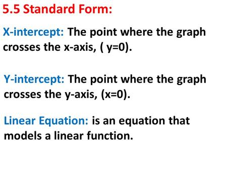 5.5 Standard Form: X-intercept: The point where the graph crosses the x-axis, ( y=0). Y-intercept: The point where the graph crosses the y-axis, (x=0).