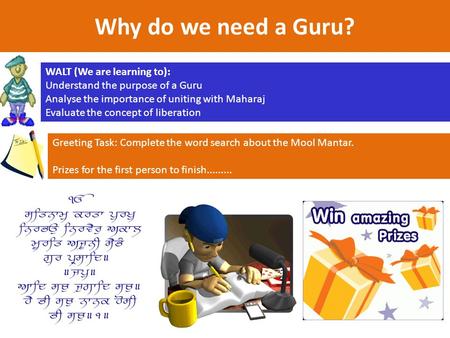 Why do we need a Guru? Greeting Task: Complete the word search about the Mool Mantar. Prizes for the first person to finish......... WALT (We are learning.