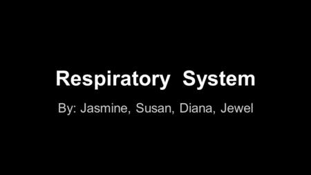 Respiratory System By: Jasmine, Susan, Diana, Jewel.