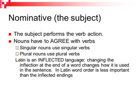 Nominative (the subject) The subject performs the verb action. Nouns have to AGREE with verbs  Singular nouns use singular verbs  Plural nouns use plural.