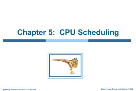 Silberschatz, Galvin and Gagne ©2009 Operating System Concepts – 8 th Edition Chapter 5: CPU Scheduling.