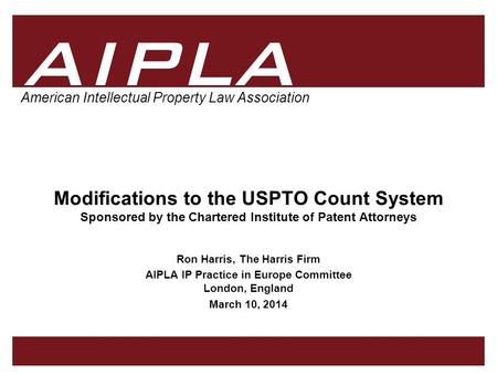 1 1 AIPLA Firm Logo American Intellectual Property Law Association Modifications to the USPTO Count System Sponsored by the Chartered Institute of Patent.