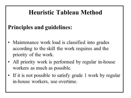 Heuristic Tableau Method Principles and guidelines: Maintenance work load is classified into grades according to the skill the work requires and the priority.