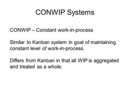 CONWIP Systems CONWIP – Constant work-in-process