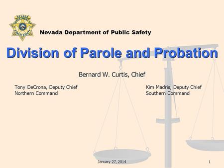 January 27, 20141 Division of Parole and Probation Bernard W. Curtis, Chief Tony DeCrona, Deputy Chief Kim Madris, Deputy Chief Tony DeCrona, Deputy Chief.