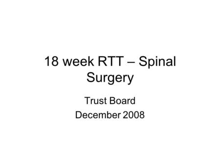 18 week RTT – Spinal Surgery Trust Board December 2008.
