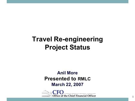 Travel Re-engineering Project Status Anil More Presented to RMLC March 22, 2007 1.