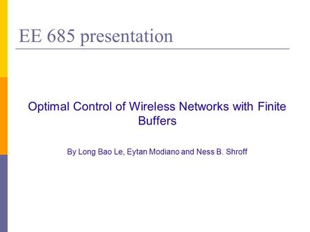 EE 685 presentation Optimal Control of Wireless Networks with Finite Buffers By Long Bao Le, Eytan Modiano and Ness B. Shroff.