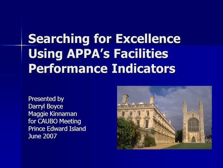 Searching for Excellence Using APPA’s Facilities Performance Indicators Presented by Darryl Boyce Maggie Kinnaman for CAUBO Meeting Prince Edward Island.
