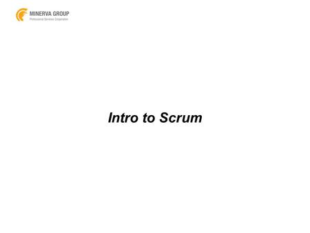 Intro to Scrum. What is Scrum? An answer to traditional “fixed cost / strict requirements” contracts which had very high rates of failure Recognizes the.