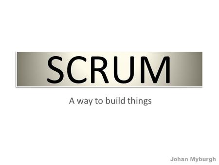 SCRUM A way to build things Johan Myburgh. Basic components of SCRUM Sprint Product backlog Sprint backlog 1 HR2 PM3 Sales4 KB 1.1 Reports1.2 Self help1.3.