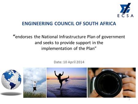 ENGINEERING COUNCIL OF SOUTH AFRICA “ endorses the National Infrastructure Plan of government and seeks to provide support in the implementation of the.