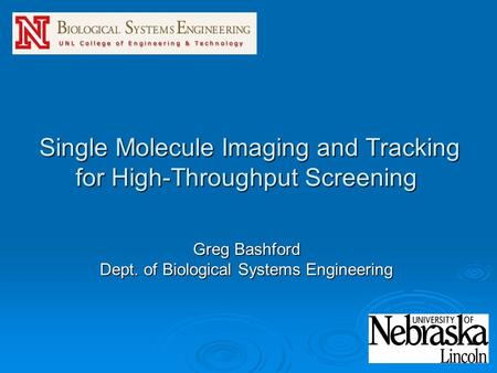 Single Molecule Imaging and Tracking for High-Throughput Screening Single Molecule Imaging and Tracking for High-Throughput Screening Greg Bashford Dept.