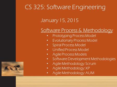 CS 325: Software Engineering January 15, 2015 Software Process & Methodology Prototyping Process Model Evolutionary Process Model Spiral Process Model.