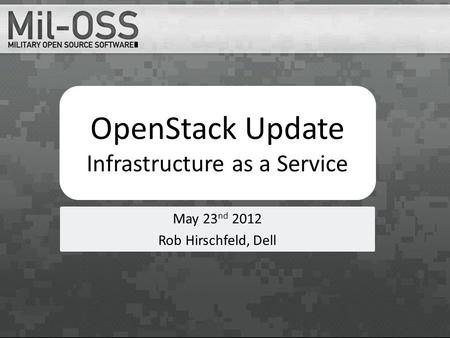 OpenStack Update Infrastructure as a Service May 23 nd 2012 Rob Hirschfeld, Dell.