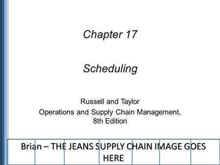 Chapter 17 Scheduling Brian – THE JEANS SUPPLY CHAIN IMAGE GOES HERE