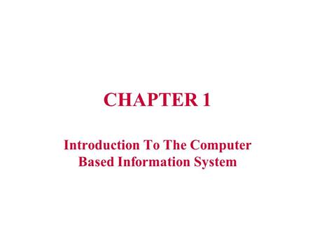 CHAPTER 1 Introduction To The Computer Based Information System.