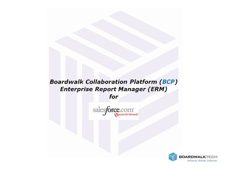 Boardwalk Collaboration Platform (BCP) Enterprise Report Manager (ERM) for.