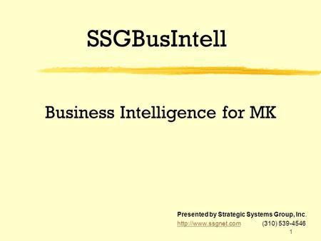 1 SSGBusIntell Presented by Strategic Systems Group, Inc.  (310) 539-4546 Business Intelligence for MK.