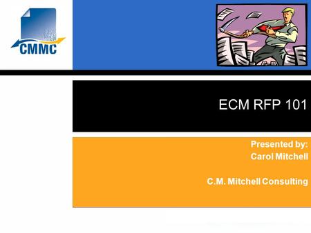ECM RFP 101 Presented by: Carol Mitchell C.M. Mitchell Consulting.