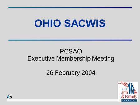 OHIO SACWIS OHIO SACWIS PCSAO Executive Membership Meeting 26 February 2004.