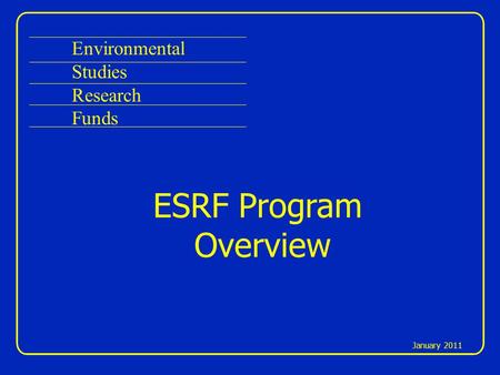 Environmental Studies Research Funds ESRF Program Overview January 2011.
