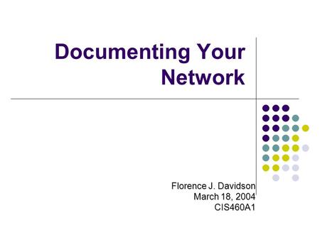 Documenting Your Network Florence J. Davidson March 18, 2004 CIS460A1.