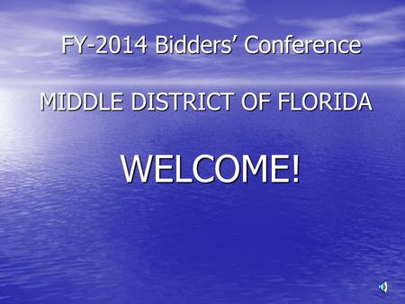 FY-2014 Bidders’ Conference MIDDLE DISTRICT OF FLORIDA FY-2014 Bidders’ Conference MIDDLE DISTRICT OF FLORIDA WELCOME! WELCOME!