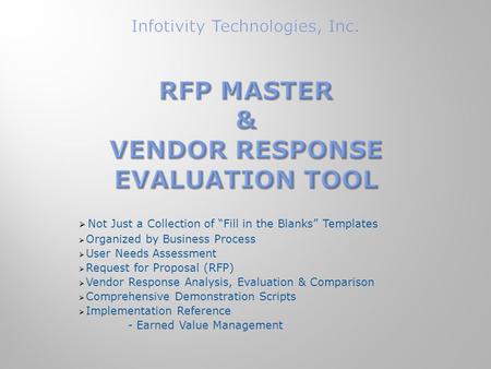  Not Just a Collection of “Fill in the Blanks” Templates  Organized by Business Process  User Needs Assessment  Request for Proposal (RFP)  Vendor.